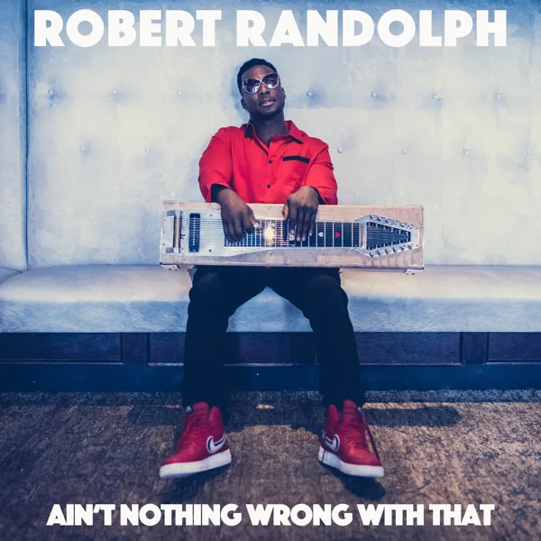 Ain’t Nothing Wrong with That — Robert Randolph