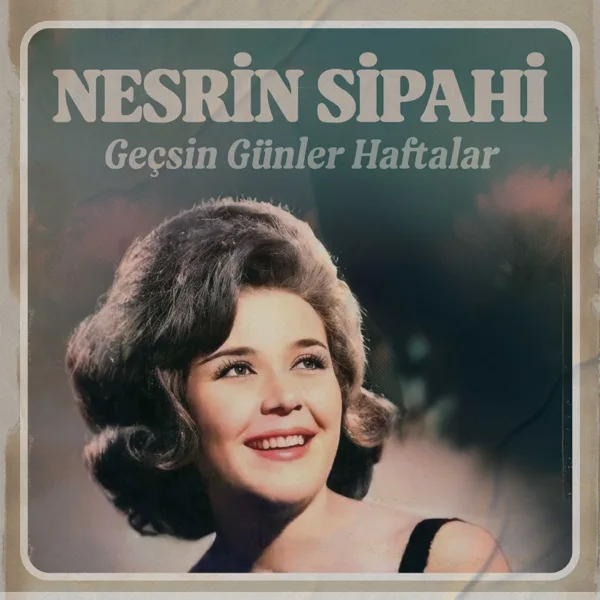 Geçsin Günler Haftalar (Hatıra) — Nesrin Sipahi
