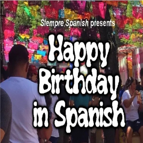 Happy Birthday in Spanish — Siempre Spanish