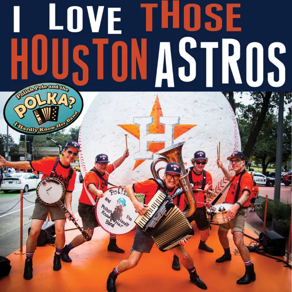 I Love Those Houston Astros — Polish Pete and the Polka? I Hardly Know Her Band