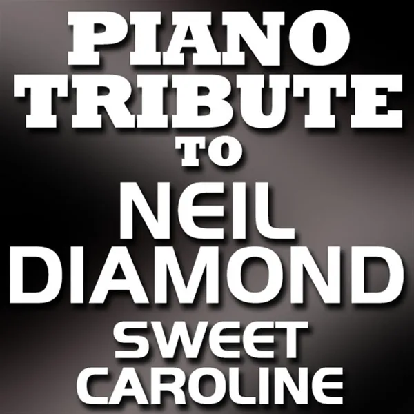Sweet Caroline (Made Famous By Neil Diamond) — Piano Tribute Players