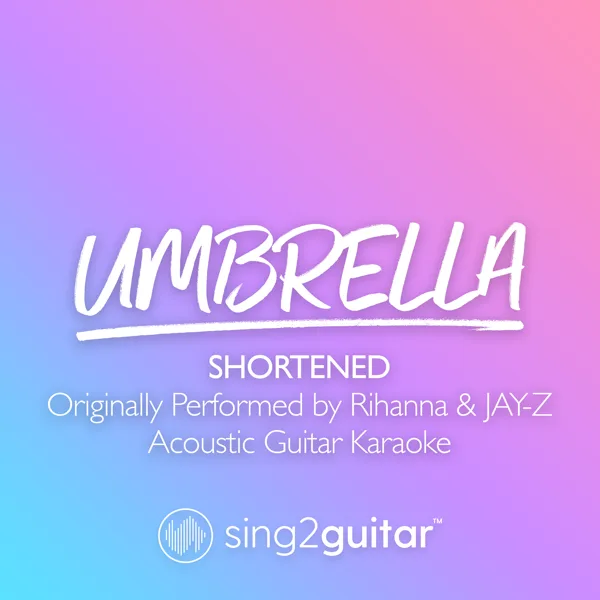 Umbrella (Shortened) [Originally Performed by Rihanna & Jay - Z] [Acoustic Guitar Karaoke] — Sing2Guitar